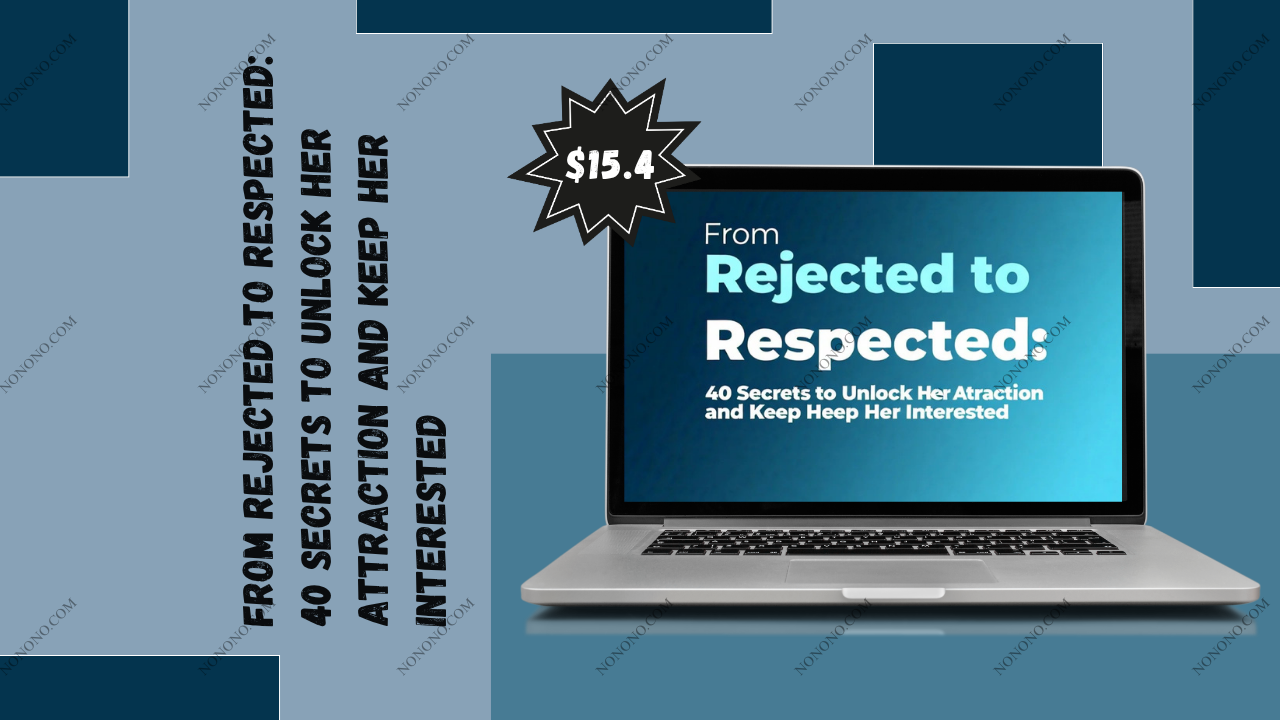 From Rejected to Respected: 40 Secrets to Unlock Her Attraction and Keep Her Interested