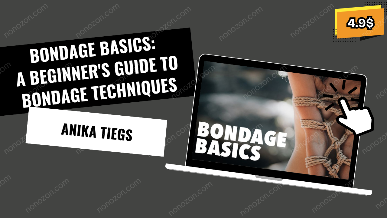 Bondage Basics: A Beginner's Guide to Bondage Techniques