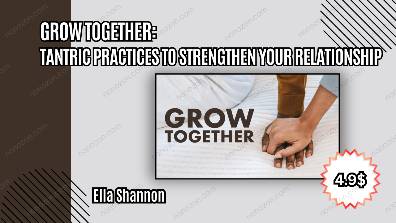 Grow Together: Tantric Practices to Strengthen Your Relationship