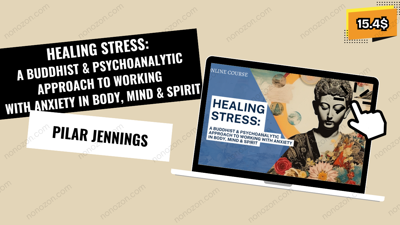 Healing Stress: A Buddhist & Psychoanalytic Approach to Working with Anxiety in Body, Mind & Spirit
