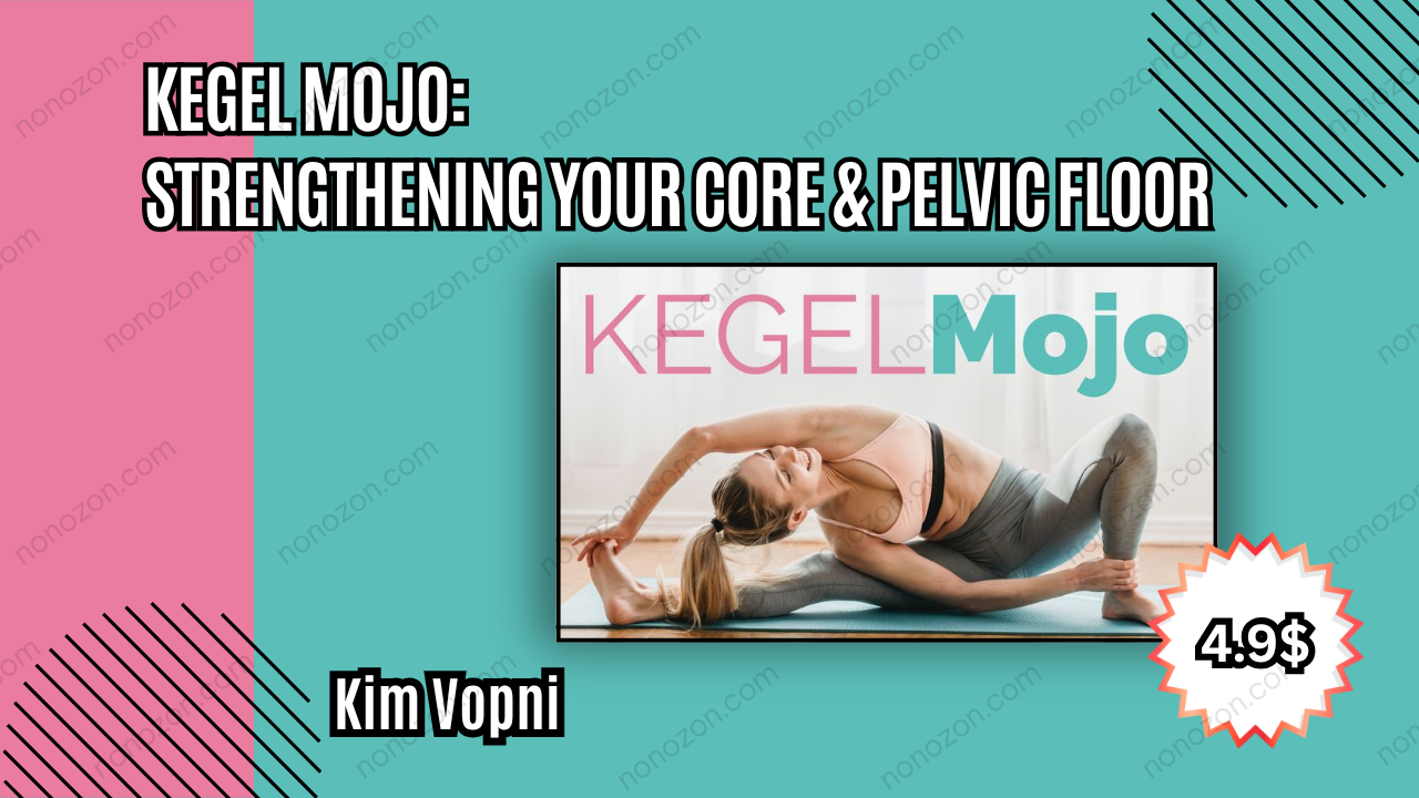 Kegel Mojo: Strengthening Your Core & Pelvic Floor