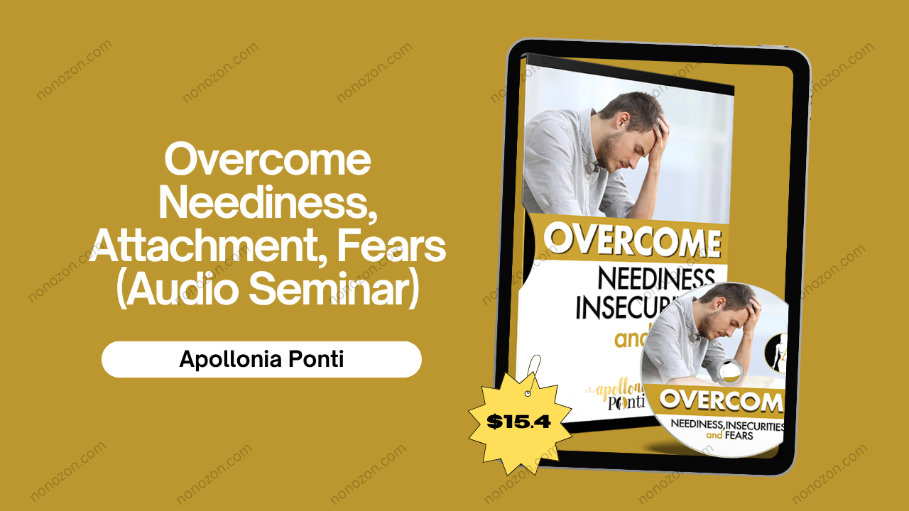 Overcome Neediness, Attachment, Fears (Audio Seminar)