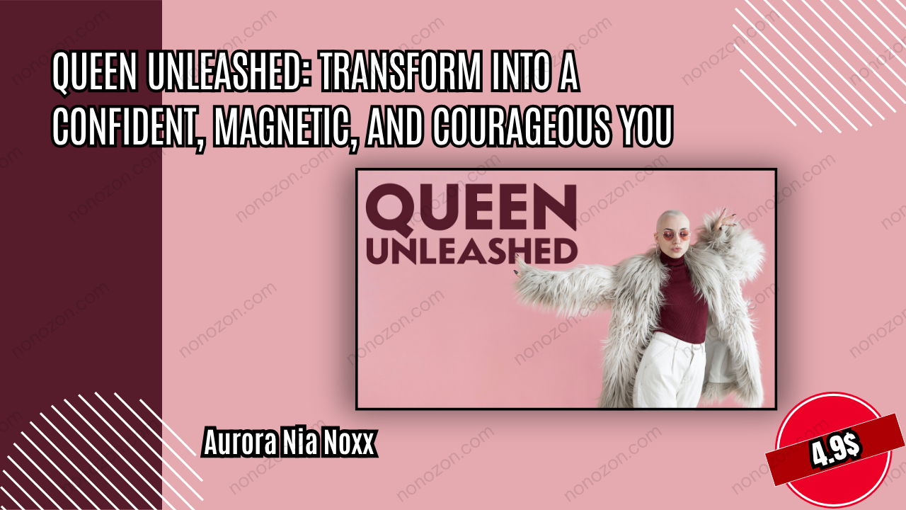 Queen Unleashed: Transform into a Confident, Magnetic, and Courageous You