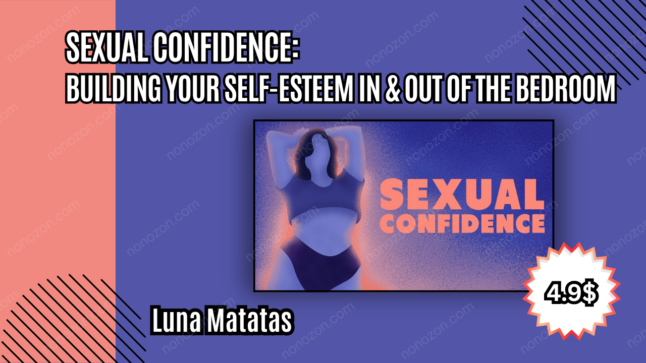 Sexual Confidence: Building Your Self-esteem in & out of the Bedroom
