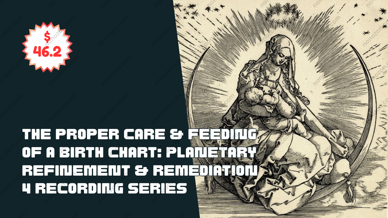 The Proper Care & Feeding of a Birth Chart: Planetary Refinement & Remediation 4 Recording Series