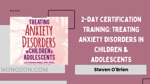 2-Day Certification Training: Treating Anxiety Disorders in Children & Adolescents