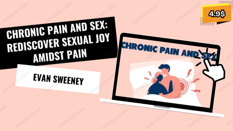 Chronic Pain and Sex: Rediscover Sexual Joy Amidst Pain
