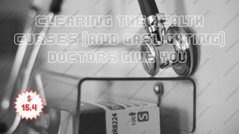 Clearing the Health Curses (and Gaslighting) Doctors Give You