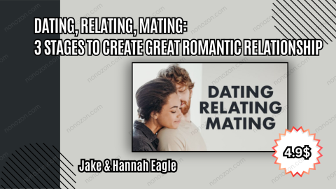 Dating, Relating, Mating: 3 Stages to Create Great Romantic Relationship