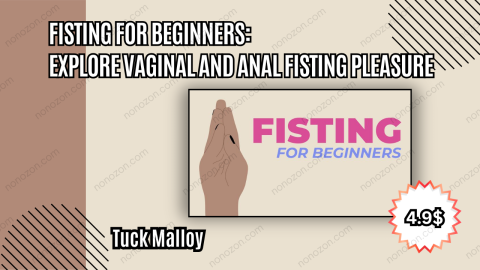 Fisting for Beginners: Explore Vaginal and Anal Fisting Pleasure