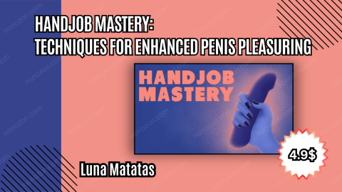Handjob Mastery: Techniques for Enhanced Penis Pleasuring