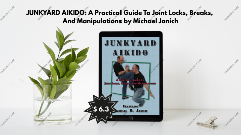 JUNKYARD AIKIDO: A Practical Guide To Joint Locks, Breaks, And Manipulations