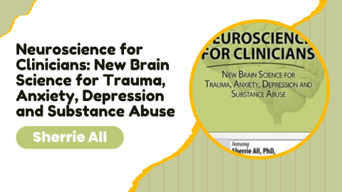 Neuroscience for Clinicians: New Brain Science for Trauma, Anxiety, Depression and Substance Abuse