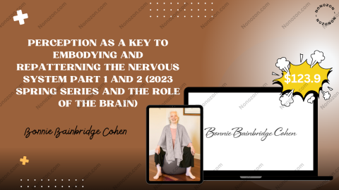 Perception as a Key to Embodying and Repatterning the Nervous System Part 1 and 2 (2023 Spring Series and The Role of the Brain)