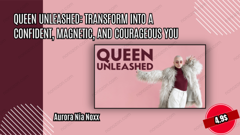 Queen Unleashed: Transform into a Confident, Magnetic, and Courageous You