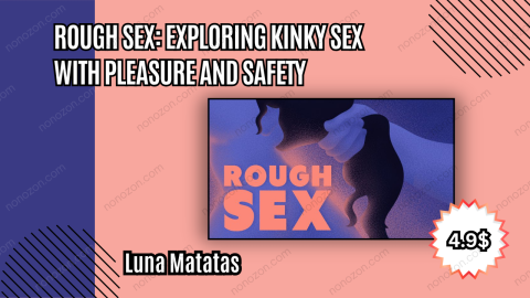 Rough Sex: Exploring Kinky Sex With Pleasure and Safety
