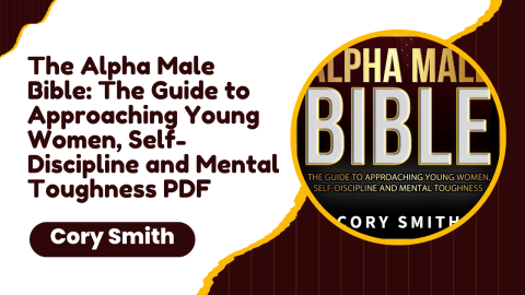 The Alpha Male Bible : The Guide to Approaching Young Women, Self-Discipline and Mental Toughness PDF
