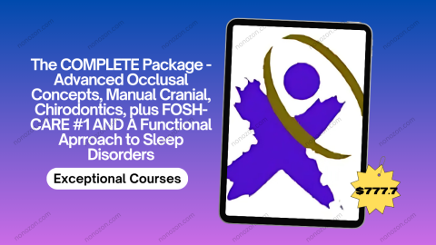 The COMPLETE Package - Advanced Occlusal Concepts, Manual Cranial, Chirodontics, plus FOSH-CARE #1 AND A Functional Aprroach to Sleep Disorders