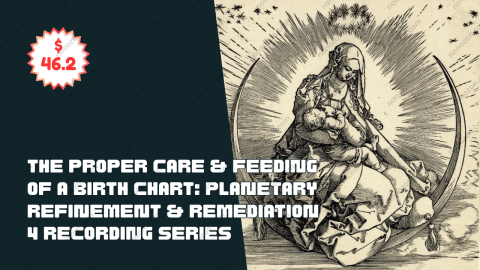 The Proper Care & Feeding of a Birth Chart: Planetary Refinement & Remediation 4 Recording Series