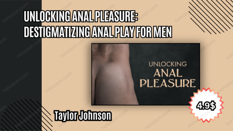Unlocking Anal Pleasure: Destigmatizing Anal Play for Men
